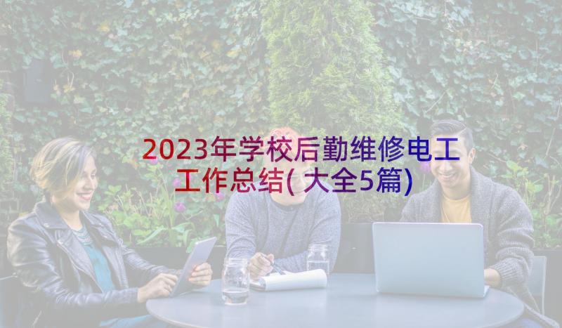 2023年学校后勤维修电工工作总结(大全5篇)