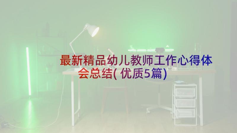 最新精品幼儿教师工作心得体会总结(优质5篇)