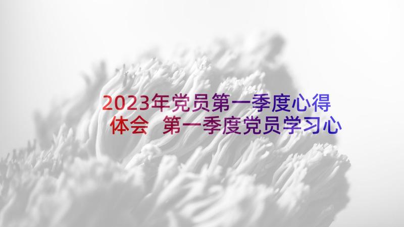 2023年党员第一季度心得体会 第一季度党员学习心得体会(优质5篇)