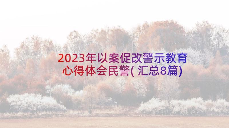 2023年以案促改警示教育心得体会民警(汇总8篇)