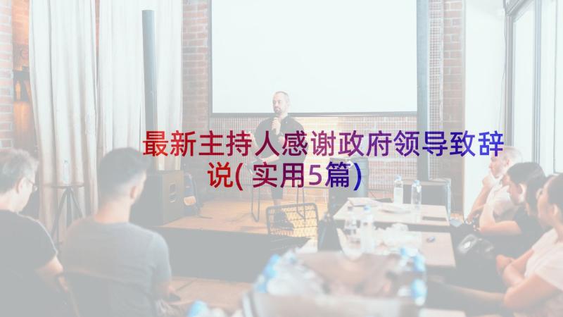 最新主持人感谢政府领导致辞说(实用5篇)