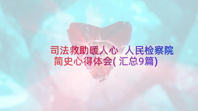 司法救助暖人心 人民检察院简史心得体会(汇总9篇)