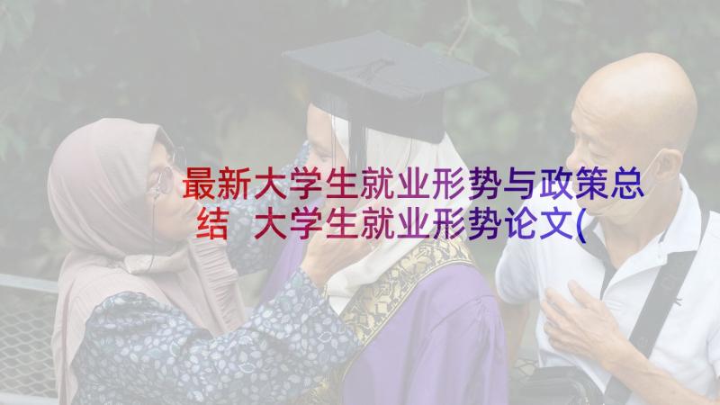 最新大学生就业形势与政策总结 大学生就业形势论文(汇总8篇)