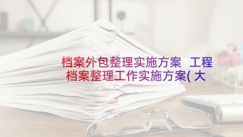 档案外包整理实施方案 工程档案整理工作实施方案(大全5篇)