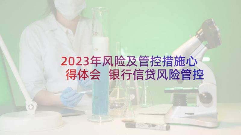 2023年风险及管控措施心得体会 银行信贷风险管控措施心得(优质5篇)