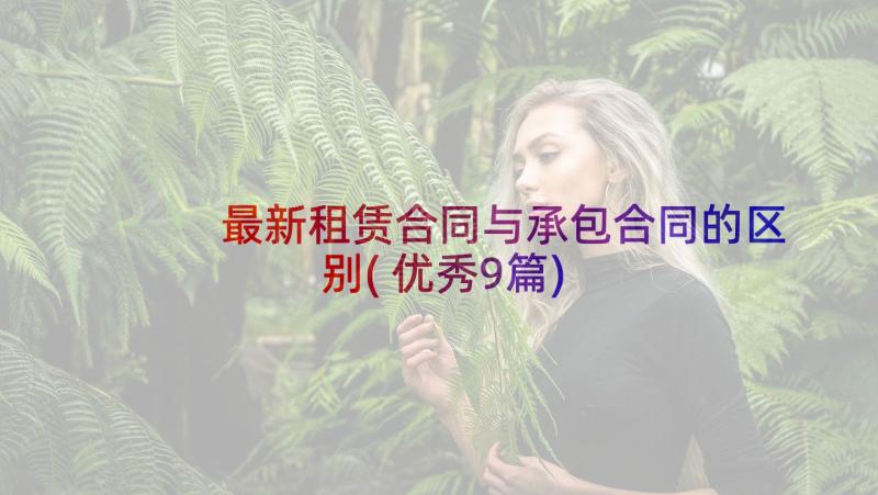 最新租赁合同与承包合同的区别(优秀9篇)