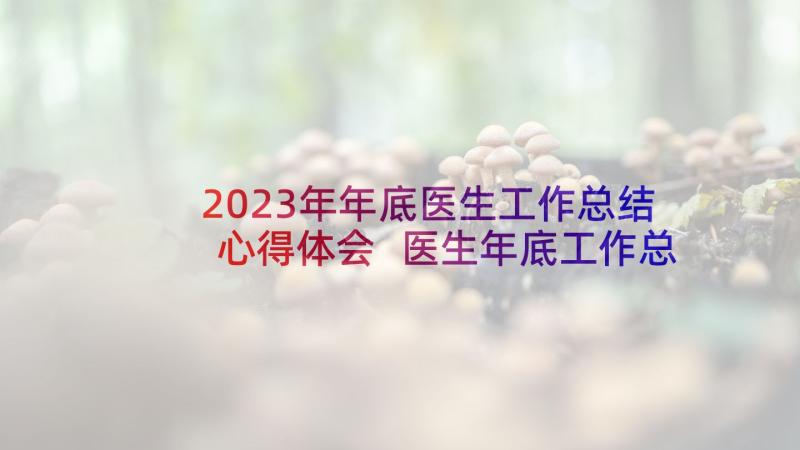 2023年年底医生工作总结心得体会 医生年底工作总结(优质10篇)