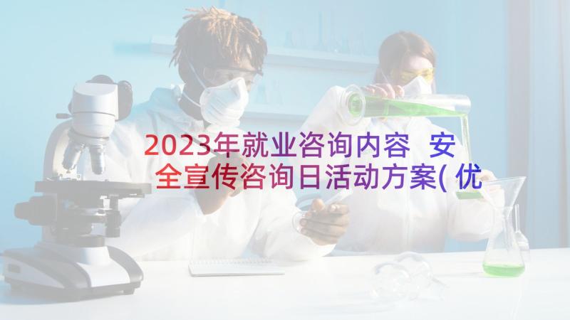2023年就业咨询内容 安全宣传咨询日活动方案(优质9篇)