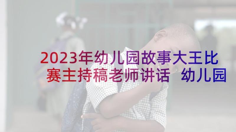 2023年幼儿园故事大王比赛主持稿老师讲话 幼儿园故事大王比赛主持词(通用5篇)