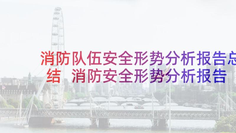 消防队伍安全形势分析报告总结 消防安全形势分析报告(实用5篇)