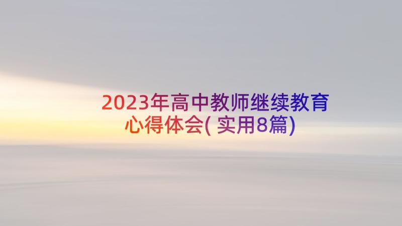 2023年高中教师继续教育心得体会(实用8篇)