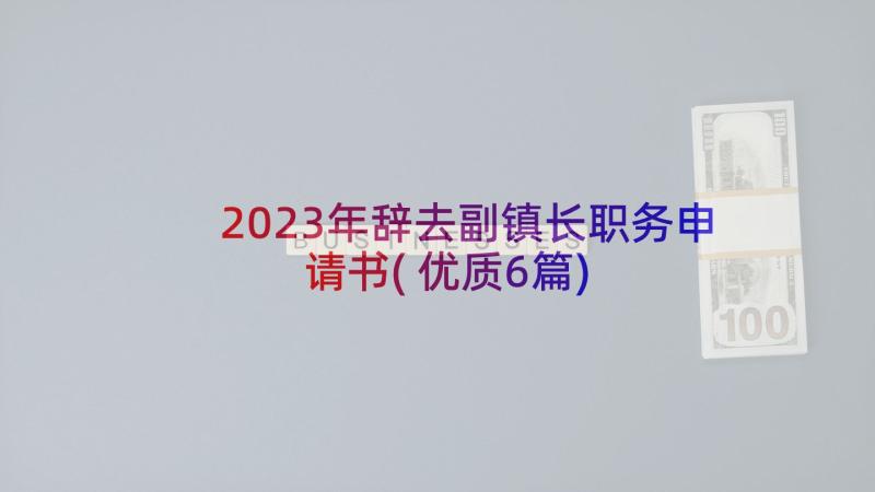 2023年辞去副镇长职务申请书(优质6篇)