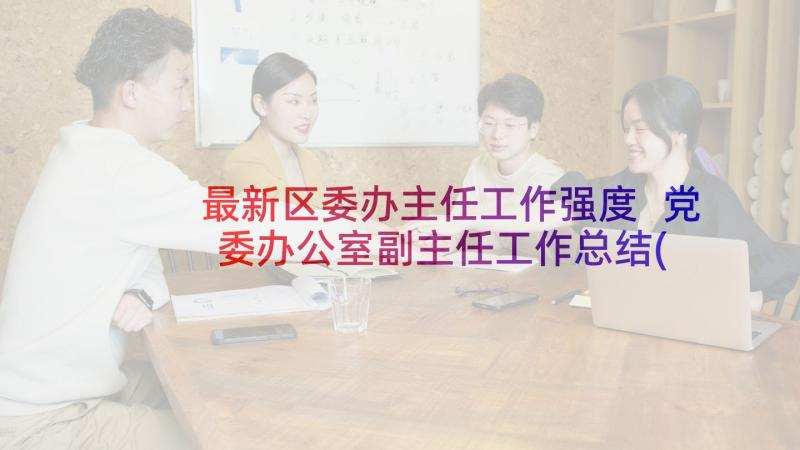 最新区委办主任工作强度 党委办公室副主任工作总结(汇总6篇)