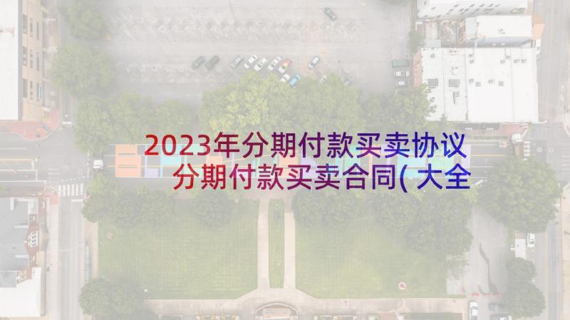 2023年分期付款买卖协议 分期付款买卖合同(大全8篇)