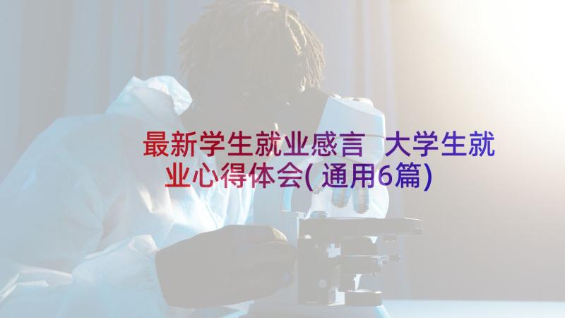 最新学生就业感言 大学生就业心得体会(通用6篇)