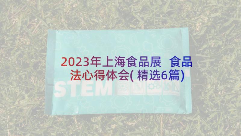 2023年上海食品展 食品法心得体会(精选6篇)