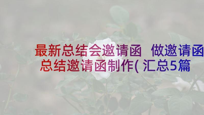 最新总结会邀请函 做邀请函总结邀请函制作(汇总5篇)