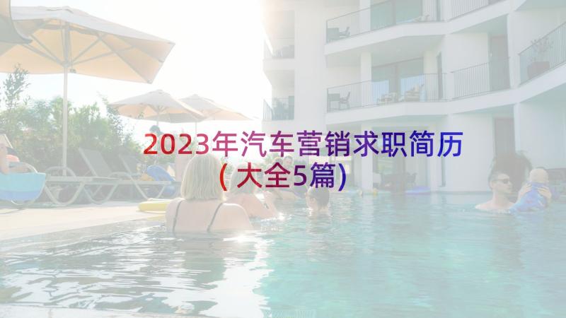 2023年汽车营销求职简历(大全5篇)