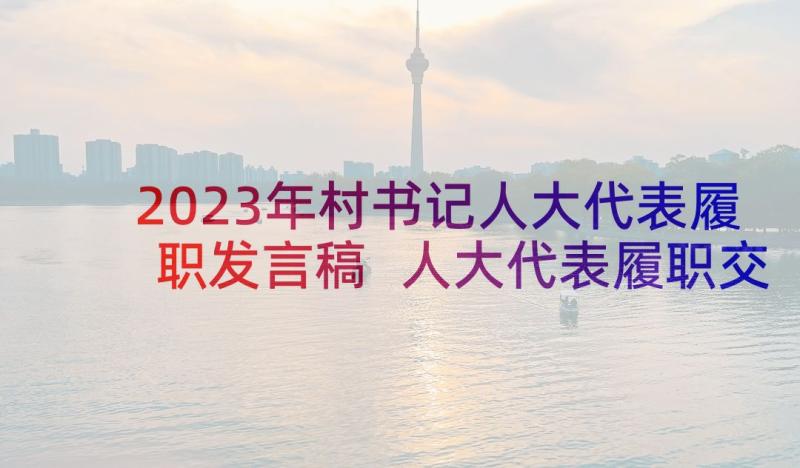 2023年村书记人大代表履职发言稿 人大代表履职交流发言(精选5篇)