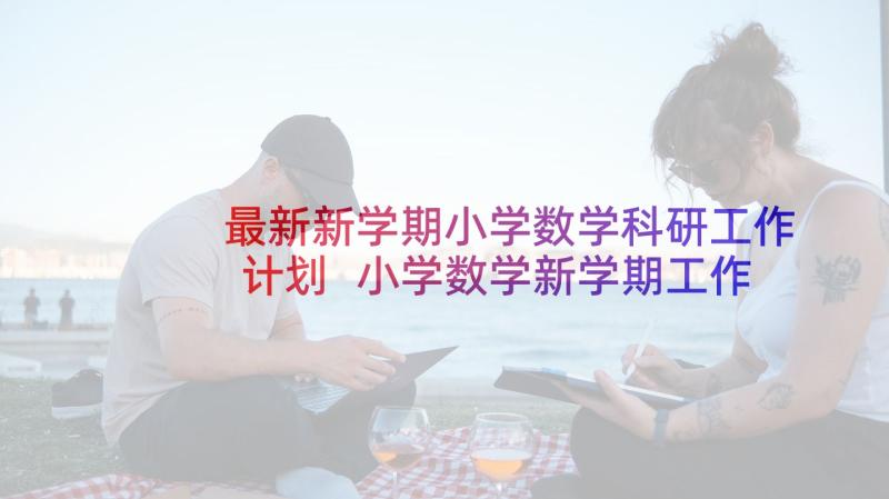 最新新学期小学数学科研工作计划 小学数学新学期工作计划(通用5篇)