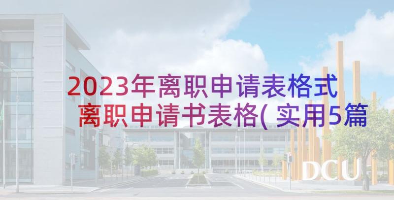 2023年离职申请表格式 离职申请书表格(实用5篇)