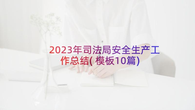 2023年司法局安全生产工作总结(模板10篇)