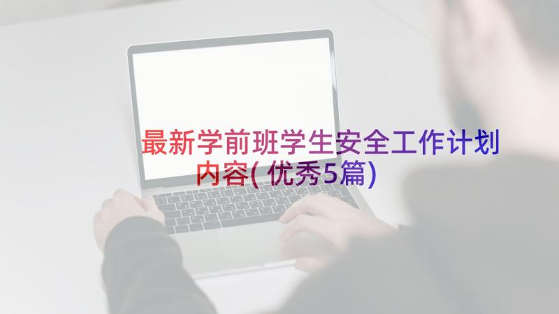 最新学前班学生安全工作计划内容(优秀5篇)