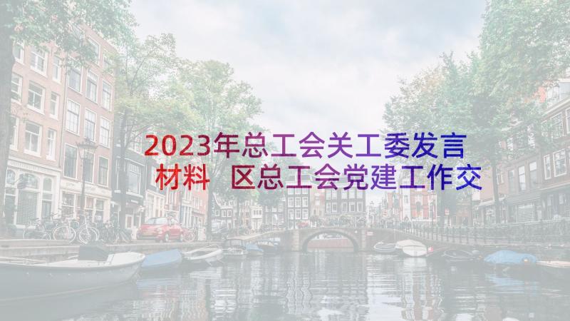 2023年总工会关工委发言材料 区总工会党建工作交流发言材料文档(模板5篇)