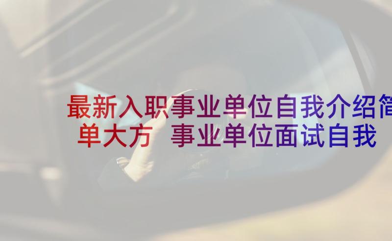 最新入职事业单位自我介绍简单大方 事业单位面试自我介绍的简单技巧(通用5篇)