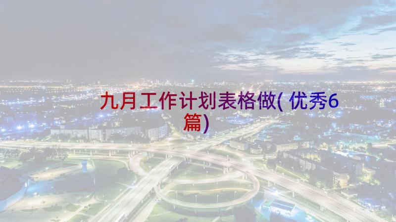 九月工作计划表格做(优秀6篇)