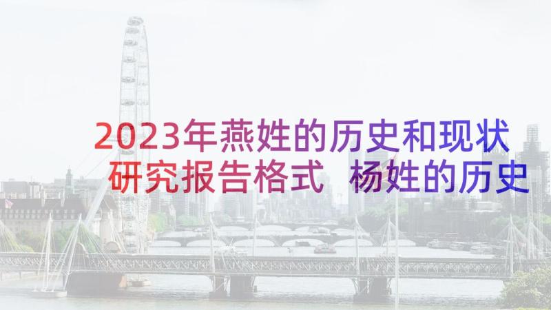 2023年燕姓的历史和现状研究报告格式 杨姓的历史和现状的研究报告(汇总7篇)