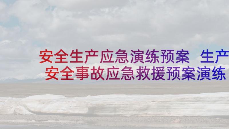 安全生产应急演练预案 生产安全事故应急救援预案演练方案(优秀7篇)