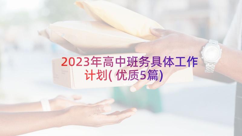 2023年高中班务具体工作计划(优质5篇)