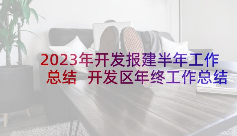 2023年开发报建半年工作总结 开发区年终工作总结(汇总9篇)