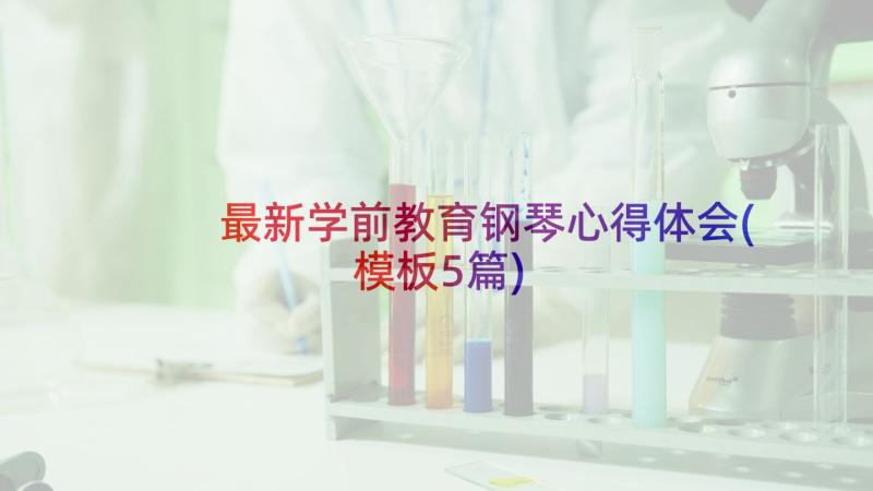 最新学前教育钢琴心得体会(模板5篇)