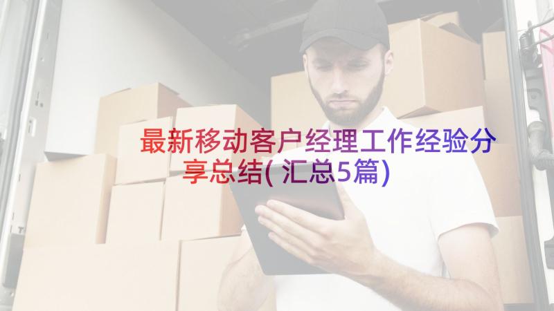 最新移动客户经理工作经验分享总结(汇总5篇)