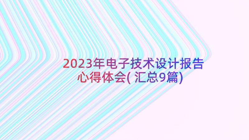 2023年电子技术设计报告心得体会(汇总9篇)