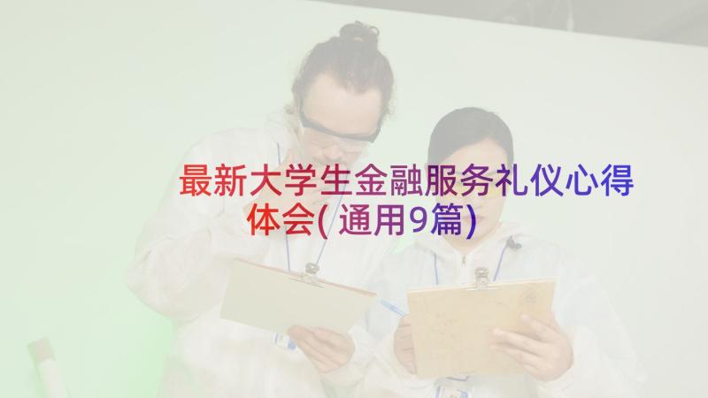 最新大学生金融服务礼仪心得体会(通用9篇)