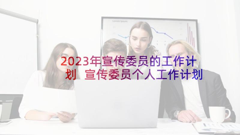 2023年宣传委员的工作计划 宣传委员个人工作计划(大全5篇)