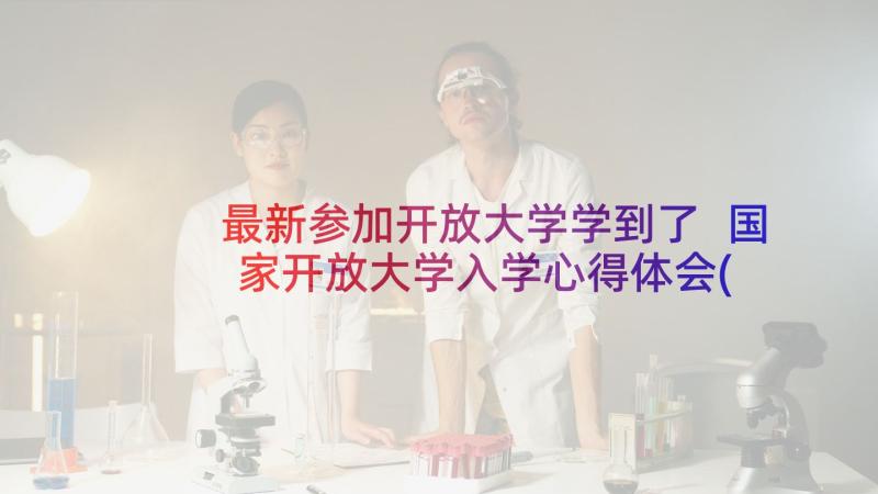 最新参加开放大学学到了 国家开放大学入学心得体会(精选5篇)