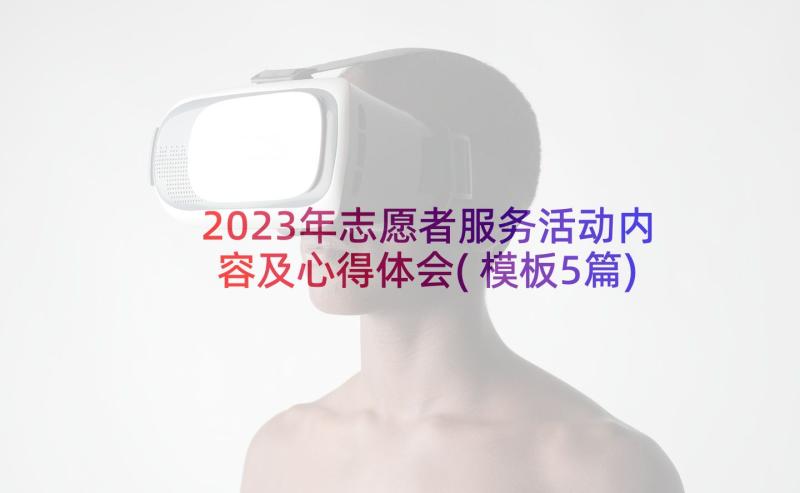 2023年志愿者服务活动内容及心得体会(模板5篇)