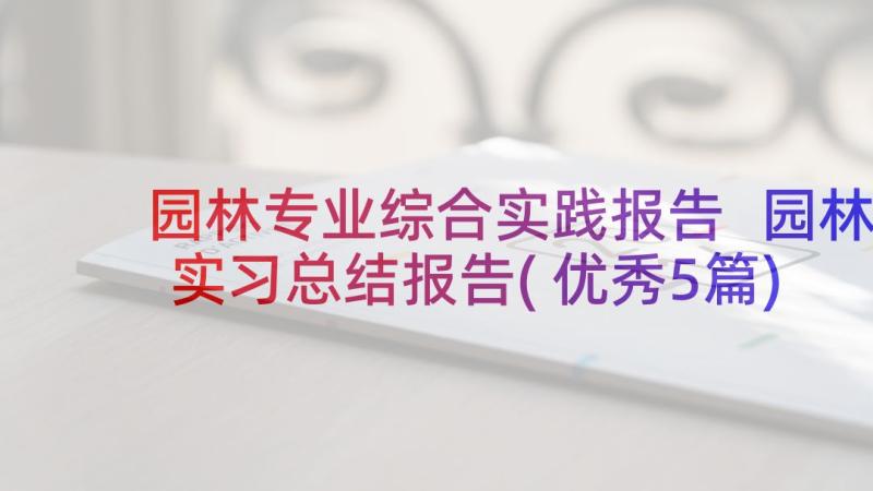 园林专业综合实践报告 园林实习总结报告(优秀5篇)