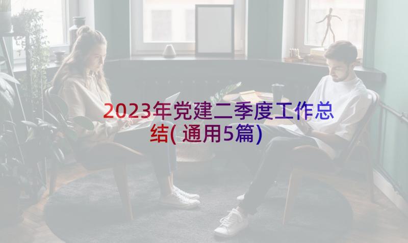 2023年党建二季度工作总结(通用5篇)