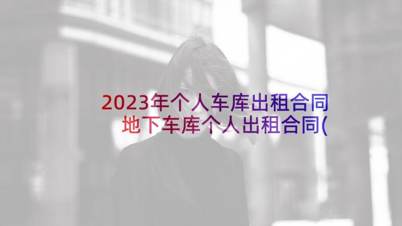 2023年个人车库出租合同 地下车库个人出租合同(通用5篇)