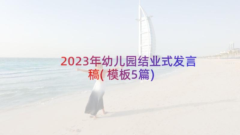 2023年幼儿园结业式发言稿(模板5篇)