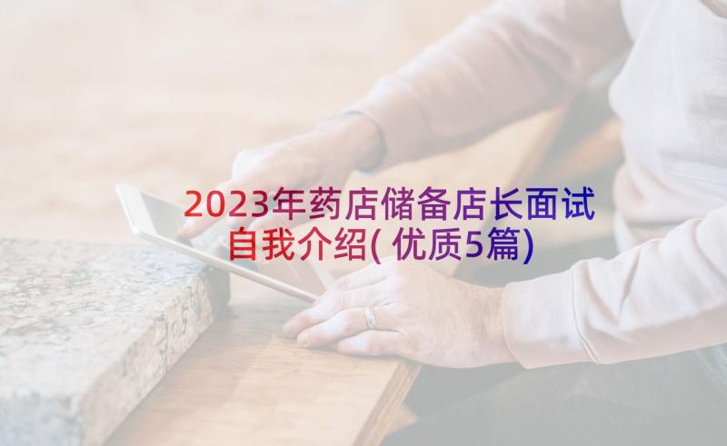 2023年药店储备店长面试自我介绍(优质5篇)