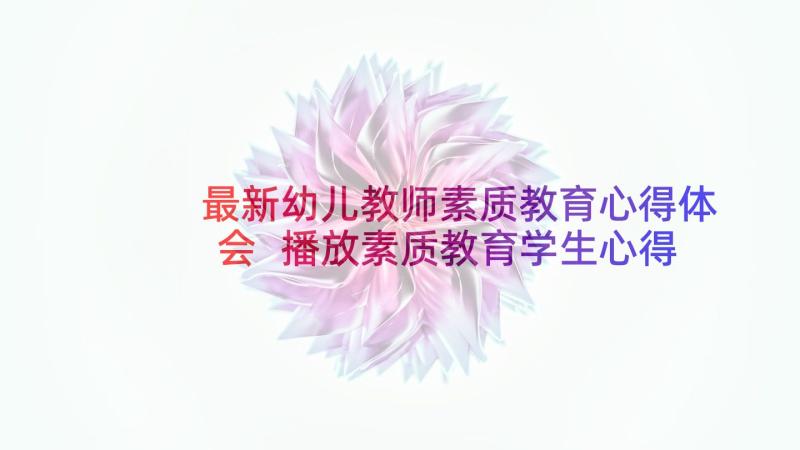 最新幼儿教师素质教育心得体会 播放素质教育学生心得体会(优质5篇)