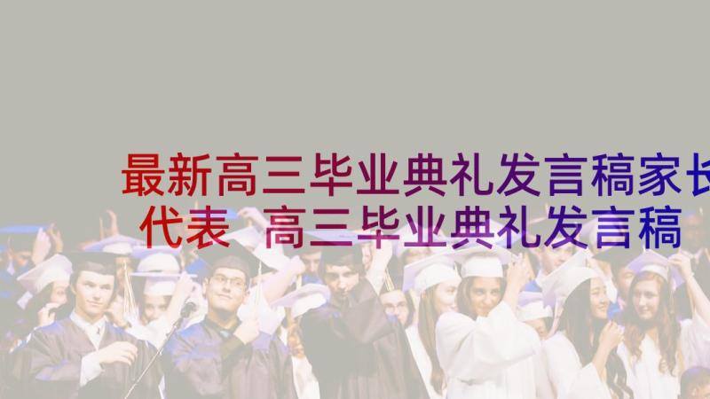 最新高三毕业典礼发言稿家长代表 高三毕业典礼发言稿(汇总6篇)