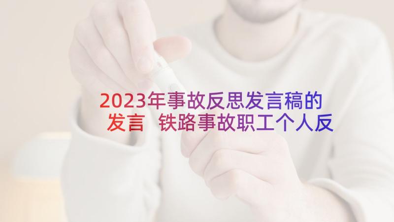 2023年事故反思发言稿的发言 铁路事故职工个人反思材料(汇总5篇)