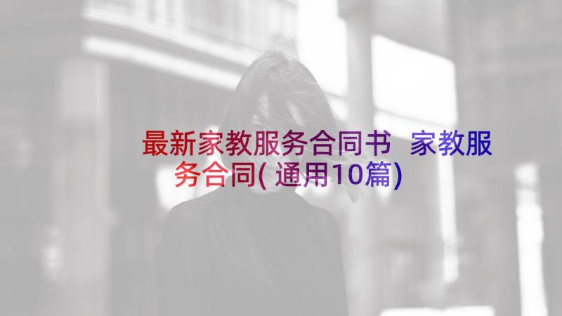 最新家教服务合同书 家教服务合同(通用10篇)